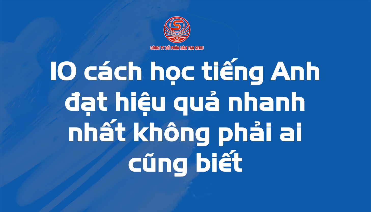 10 Cách Học Tiếng Anh đạt Hiệu Quả Nhanh Nhất Không Phải Ai Cũng Biết